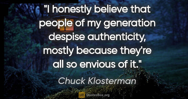 Chuck Klosterman quote: "I honestly believe that people of my generation despise..."