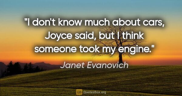 Janet Evanovich quote: "I don't know much about cars," Joyce said, "but I think..."