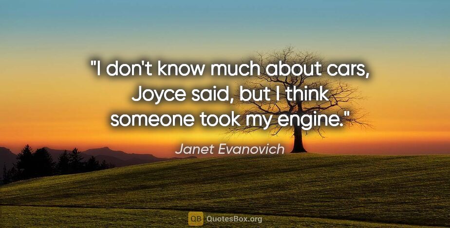 Janet Evanovich quote: "I don't know much about cars," Joyce said, "but I think..."