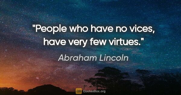 Abraham Lincoln quote: "People who have no vices, have very few virtues."