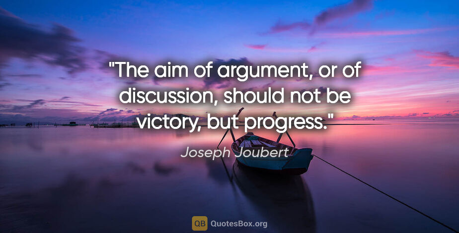 Joseph Joubert quote: "The aim of argument, or of discussion, should not be victory,..."
