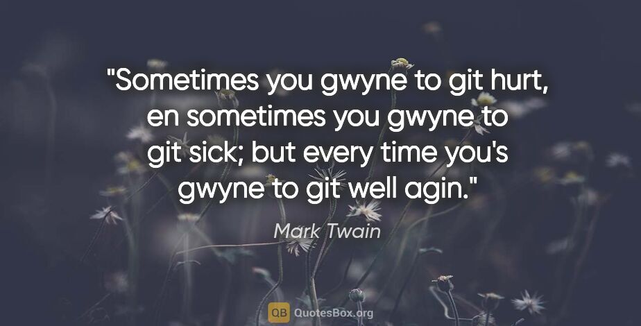 Mark Twain quote: "Sometimes you gwyne to git hurt, en sometimes you gwyne to git..."
