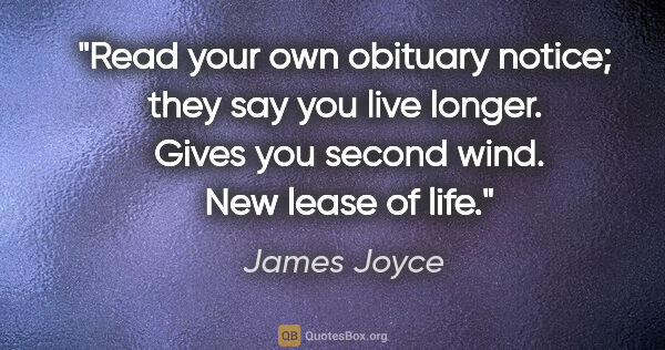 James Joyce quote: "Read your own obituary notice; they say you live longer. ..."