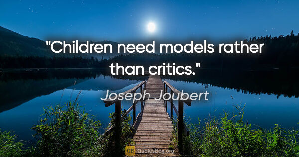 Joseph Joubert quote: "Children need models rather than critics."