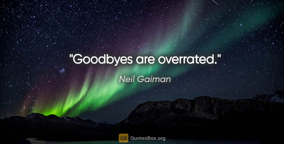 Neil Gaiman quote: "Goodbyes are overrated."