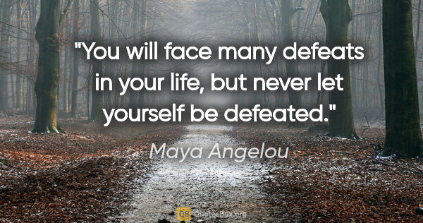 Maya Angelou quote: "You will face many defeats in your life, but never let..."