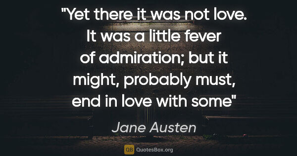 Jane Austen quote: "Yet there it was not love. It was a little fever of..."