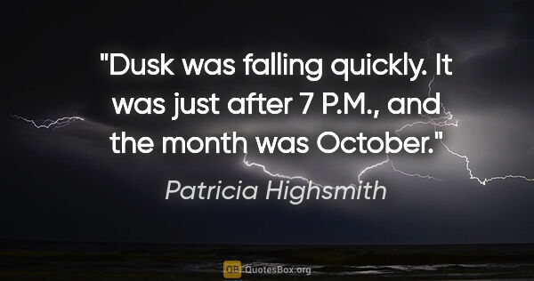 Patricia Highsmith quote: "Dusk was falling quickly. It was just after 7 P.M., and the..."