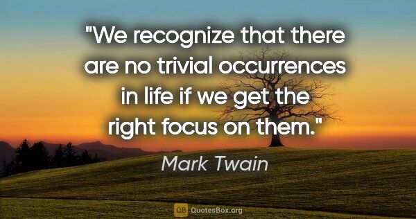 Mark Twain quote: "We recognize that there are no trivial occurrences in life if..."