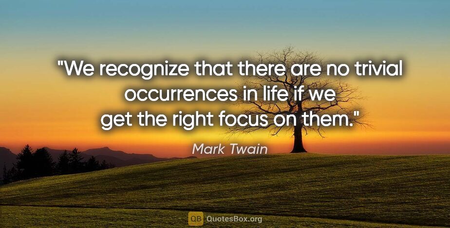 Mark Twain quote: "We recognize that there are no trivial occurrences in life if..."