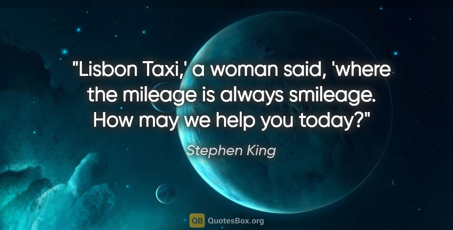 Stephen King quote: "Lisbon Taxi,' a woman said, 'where the mileage is always..."