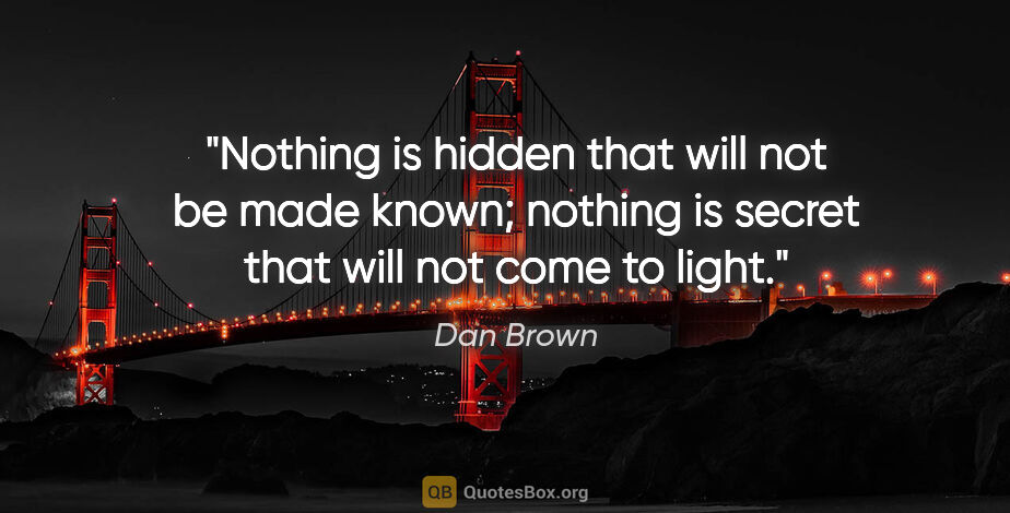 Dan Brown quote: "Nothing is hidden that will not be made known; nothing is..."
