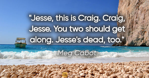 Meg Cabot quote: "Jesse, this is Craig. Craig, Jesse. You two should get along...."