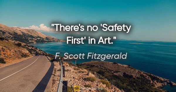 F. Scott Fitzgerald quote: "There's no 'Safety First' in Art."