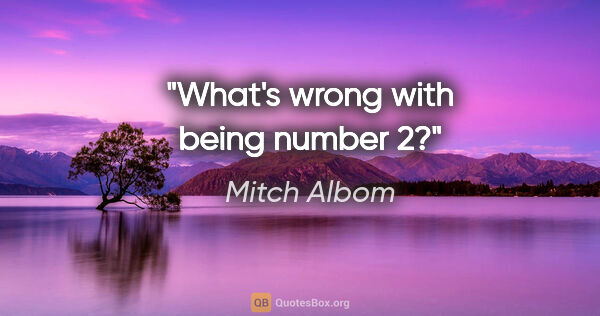 Mitch Albom quote: "What's wrong with being number 2?"