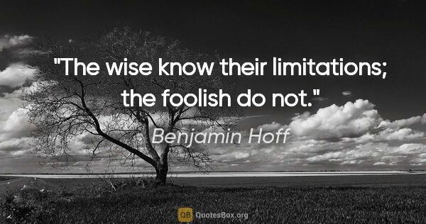 Benjamin Hoff quote: "The wise know their limitations; the foolish do not."