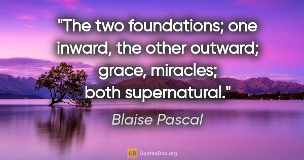 Blaise Pascal quote: "The two foundations; one inward, the other outward; grace,..."