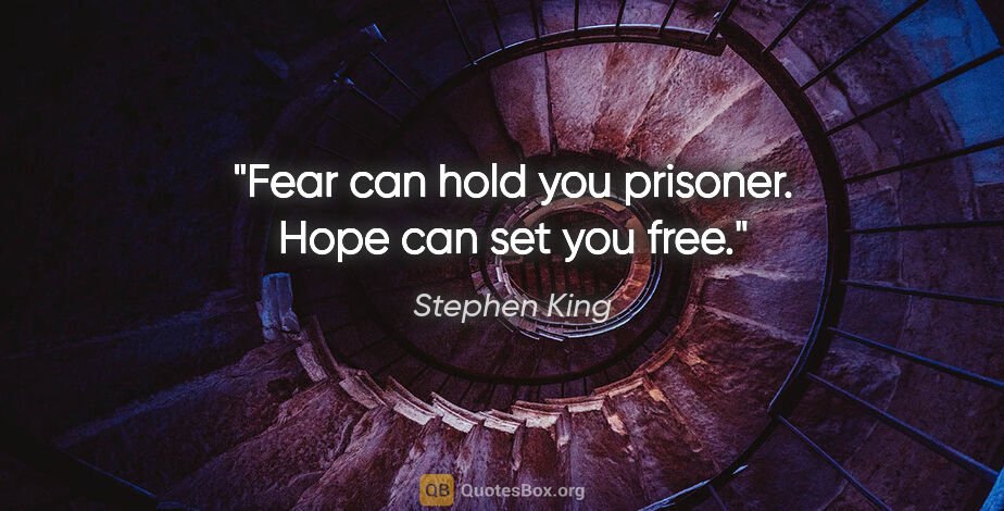 Stephen King quote: "Fear can hold you prisoner. Hope can set you free."