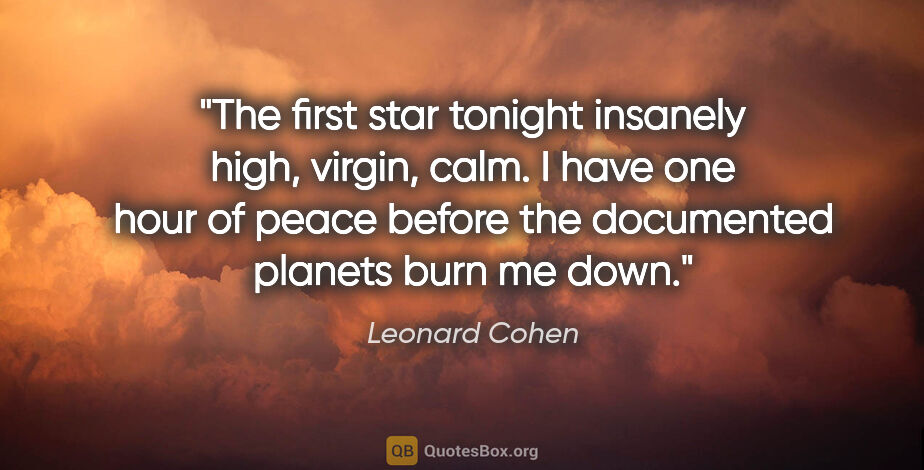 Leonard Cohen quote: "The first star tonight insanely high, virgin, calm. I have one..."