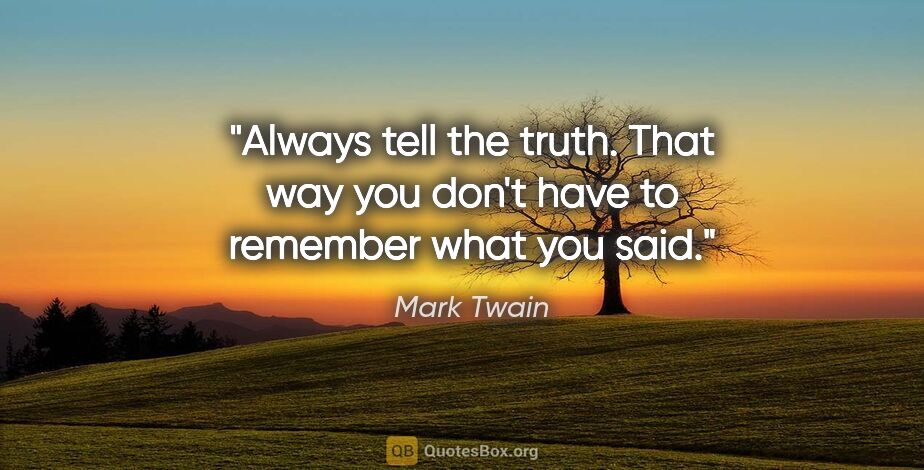 Mark Twain quote: "Always tell the truth. That way you don't have to remember..."