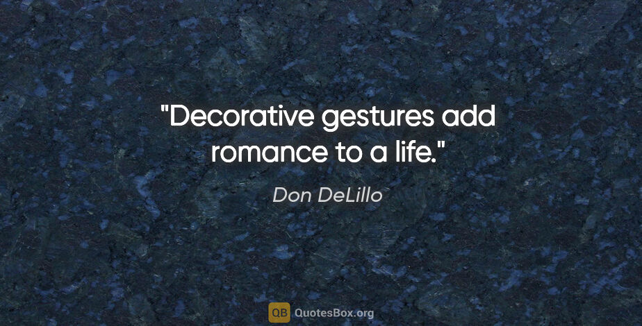 Don DeLillo quote: "Decorative gestures add romance to a life."