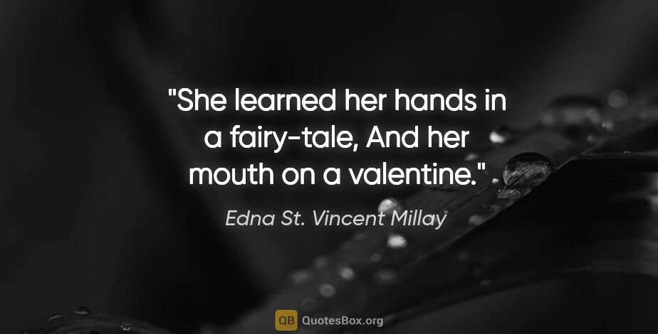 Edna St. Vincent Millay quote: "She learned her hands in a fairy-tale, And her mouth on a..."