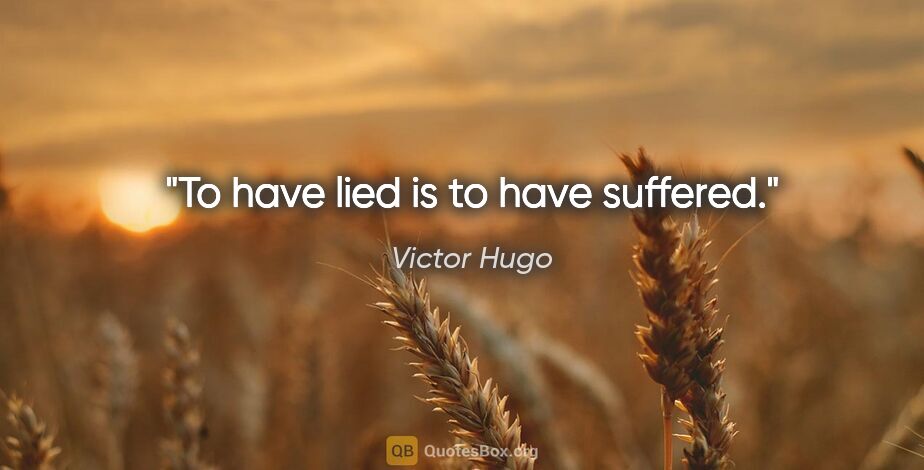 Victor Hugo quote: "To have lied is to have suffered."