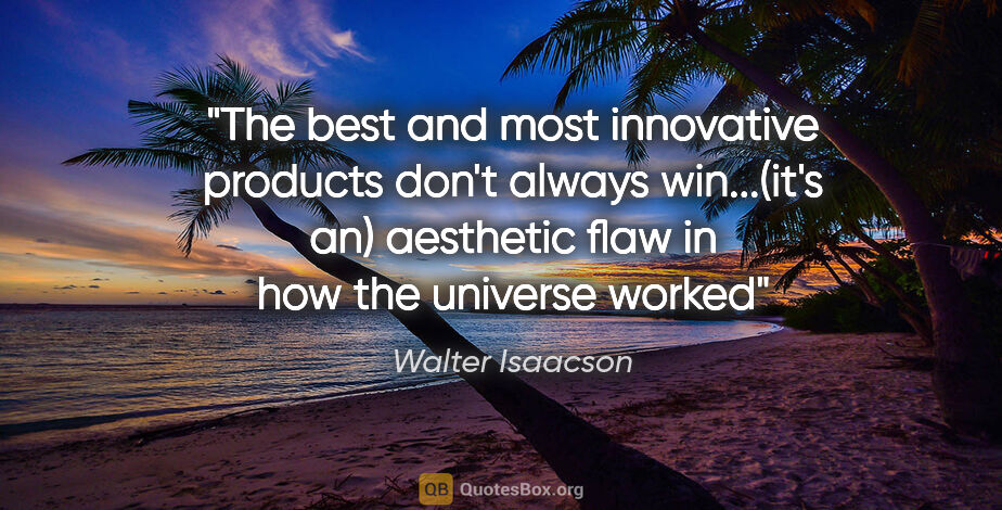 Walter Isaacson quote: "The best and most innovative products don't always win...(it's..."