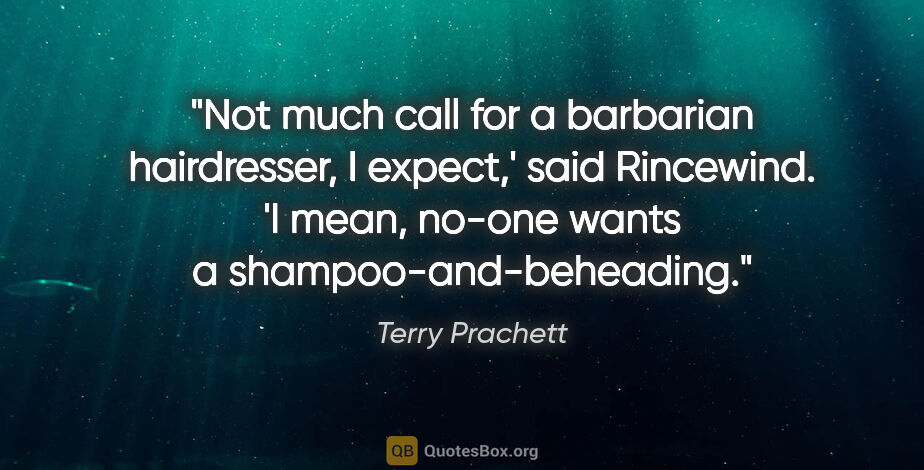 Terry Prachett quote: "Not much call for a barbarian hairdresser, I expect,' said..."