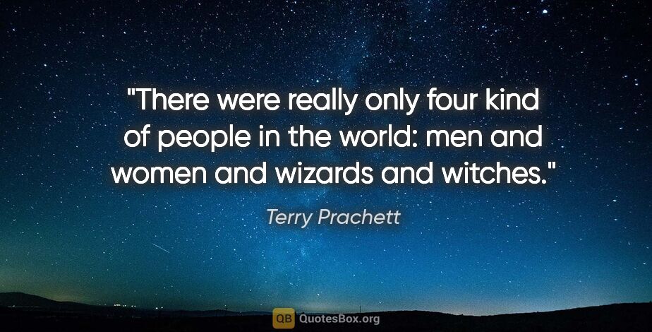 Terry Prachett quote: "There were really only four kind of people in the world: men..."