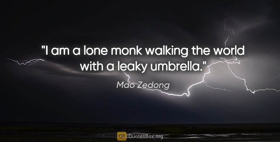 Mao Zedong quote: "I am a lone monk walking the world with a leaky umbrella."