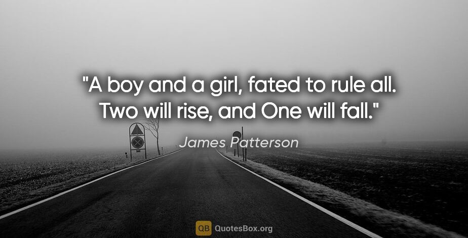 James Patterson quote: "A boy and a girl, fated to rule all. Two will rise, and One..."