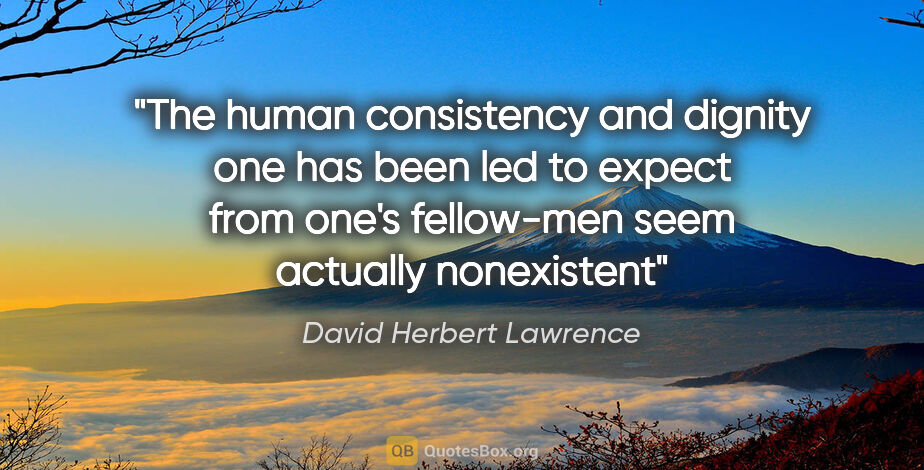 David Herbert Lawrence quote: "The human consistency and dignity one has been led to expect..."