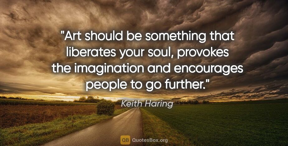 Keith Haring quote: "Art should be something that liberates your soul, provokes the..."