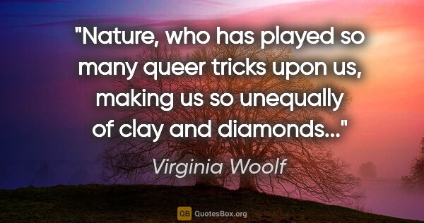 Virginia Woolf quote: "Nature, who has played so many queer tricks upon us, making us..."