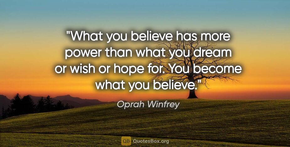 Oprah Winfrey quote: "What you believe has more power than what you dream or wish or..."