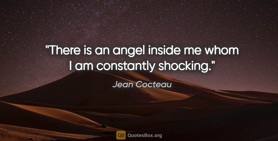 Jean Cocteau quote: "There is an angel inside me whom I am constantly shocking."