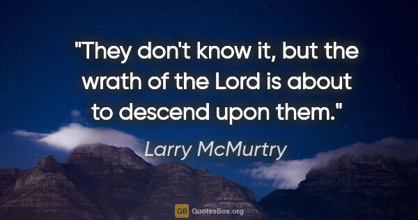 Larry McMurtry quote: "They don't know it, but the wrath of the Lord is about to..."