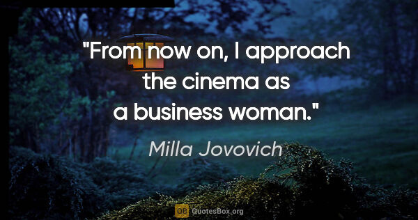 Milla Jovovich quote: "From now on, I approach the cinema as a business woman."