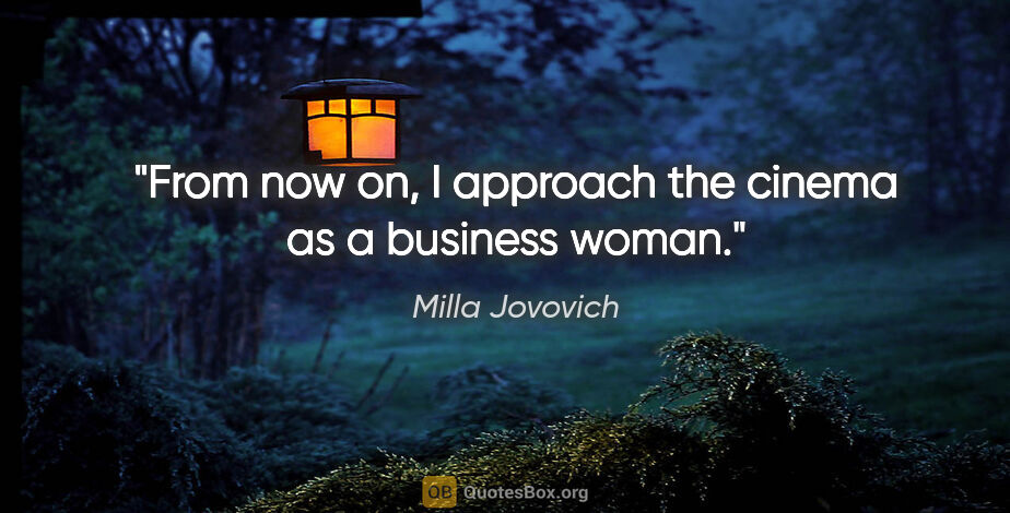 Milla Jovovich quote: "From now on, I approach the cinema as a business woman."