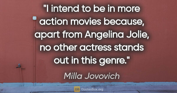 Milla Jovovich quote: "I intend to be in more action movies because, apart from..."