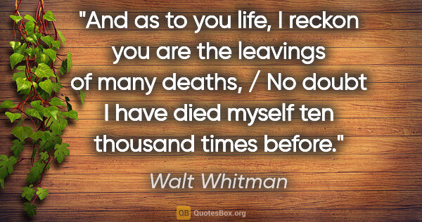 Walt Whitman quote: "And as to you life, I reckon you are the leavings of many..."