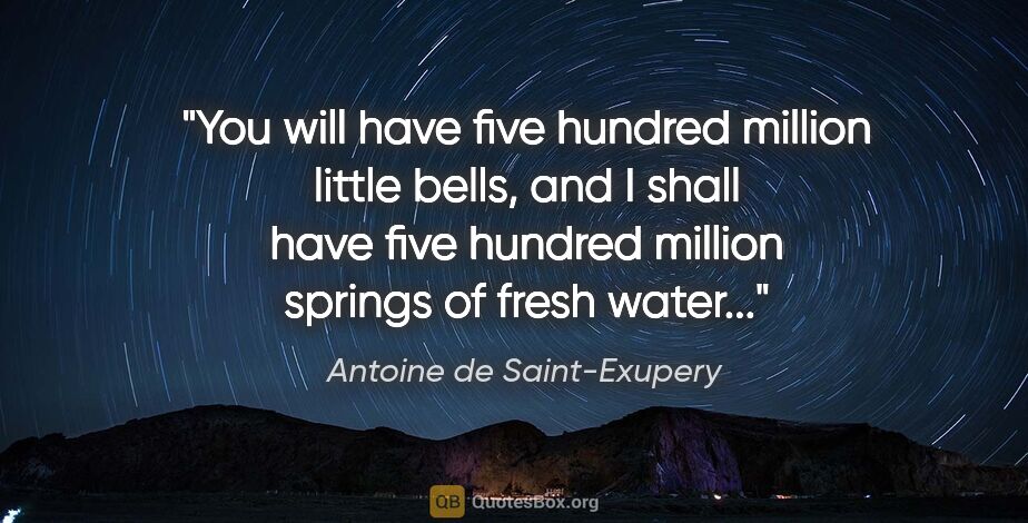 Antoine de Saint-Exupery quote: "You will have five hundred million little bells, and I shall..."