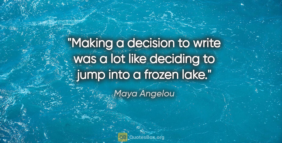 Maya Angelou quote: "Making a decision to write was a lot like deciding to jump..."