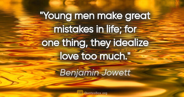 Benjamin Jowett quote: "Young men make great mistakes in life; for one thing, they..."