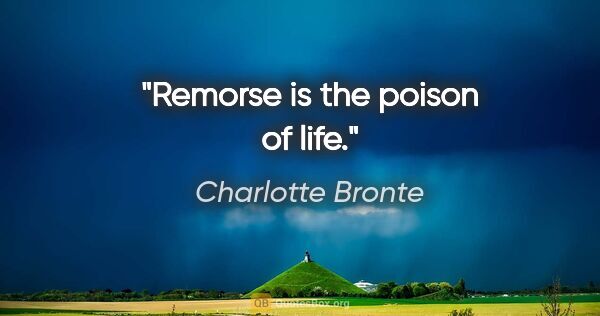 Charlotte Bronte quote: "Remorse is the poison of life."