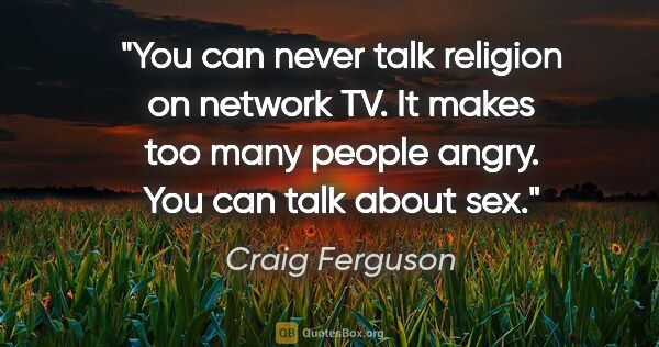 Craig Ferguson quote: "You can never talk religion on network TV. It makes too many..."