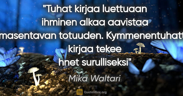 Mika Waltari quote: "Tuhat kirjaa luettuaan ihminen alkaa aavistaa masentavan..."