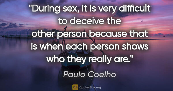 Paulo Coelho quote: "During sex, it is very difficult to deceive the other person..."