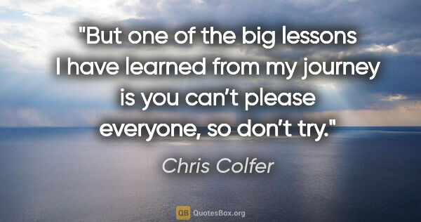 Chris Colfer quote: "But one of the big lessons I have learned from my journey is..."
